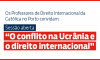 Texto "Os Professores de Direito Internacional da Católica no Porto convidam: Sessão aberta  “O conflito na Ucrânia e o direito  internacional”"